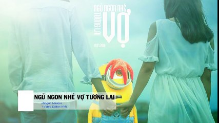 Ngủ ngon nhé vợ tương lai - Minions Cover Rất Hay ( MV Official )