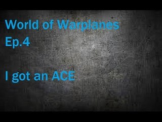 World of WarPlanes Ep.4 I Got An ACE