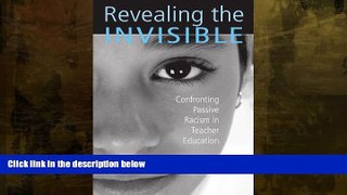 FREE DOWNLOAD  Revealing the Invisible: Confronting Passive Racism in Teacher Education