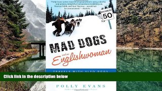 READ NOW  Mad Dogs and an Englishwoman: Travels with Sled Dogs in Canada s Frozen North  Premium