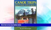 READ FULL  Canoe Trips British Columbia: Essential Guidebook for Novice and Intermediate Canoeists