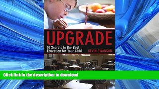 READ BOOK  Upgrade: 10 Secrets to the Best Education for Your Child FULL ONLINE
