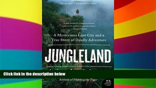 Full [PDF]  Jungleland: A Mysterious Lost City and a True Story of Deadly Adventure (P.S.)  READ
