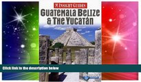 Must Have  Insight Guides Guatemala Belize   the Yucatan (Insight Guide Guatemala, Belize