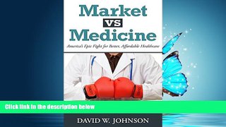 PDF Download Market vs. Medicine: America s Epic Fight for Better, Affordable Healthcare
