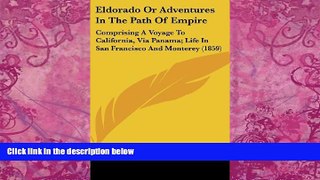 Big Deals  Eldorado Or Adventures In The Path Of Empire: Comprising A Voyage To California, Via