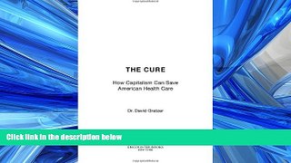 Read The Cure: How Capitalism Can Save American Health Care FreeOnline