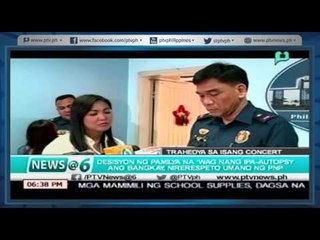 [News@6] Desisyon ng pamilya na wag ipa-autopsy ang bangkay, nirerespeto umano ng PNP  [05|24|16]