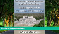 READ NOW  The Continued Peripatetic Adventures of a Wandering Vagabond: Highlights of a YucatÃ¡n