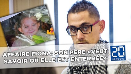 Affaire Fiona: Son père «veut savoir où elle est enterrée»