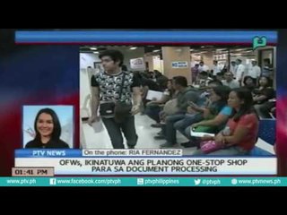 Download Video: [PTVNews] OFWs, ikinatuwa ang planong one-stop shop para sa document processing [07|26|16]