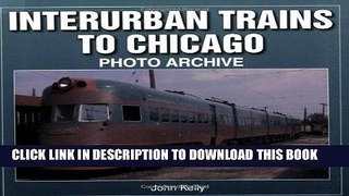 Ebook Interurban Trains to Chicago Photo Archive Free Read