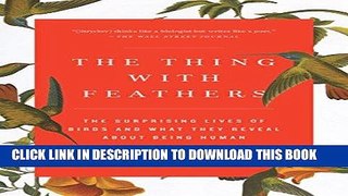 Read Now The Thing with Feathers: The Surprising Lives of Birds and What They Reveal About Being
