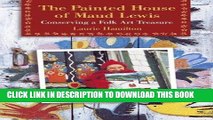 Best Seller The Painted House of Maud Lewis: Conserving a Folk Art Treasure Free Read