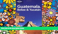 Must Have  Lonely Planet Guatemala Belize   Yucatan (Lonely Planet Belize, Guatemala   Yucatan)