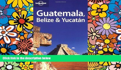 Must Have  Lonely Planet Guatemala Belize   Yucatan (Lonely Planet Belize, Guatemala   Yucatan)