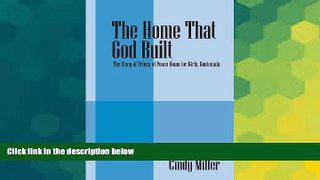 Ebook Best Deals  The Home That God Built: The Story of Prince of Peace Home for Girls, Guatemala