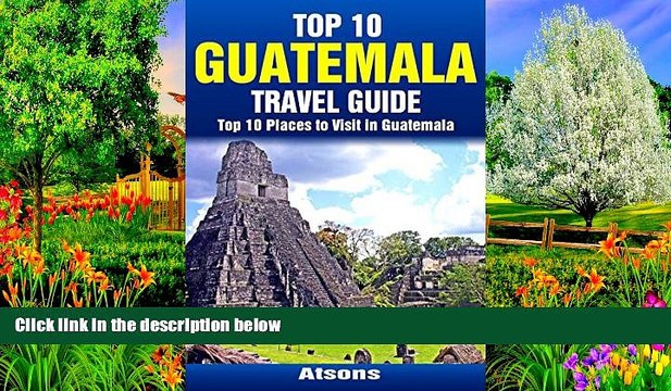 READ NOW Top 10 Places to Visit in Guatemala - Top 10 Guatemala Travel Guide (Includes Tikal,