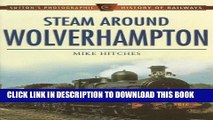 Best Seller Steam Around Wolverhampton (Sutton s Photographic History of Transport) Free Download