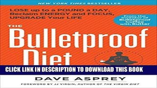 Read Now The Bulletproof Diet: Lose up to a Pound a Day, Reclaim Energy and Focus, Upgrade Your