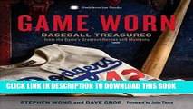 Read Now Game Worn: Baseball Treasures from the Game s Greatest Heroes and Moments PDF Online