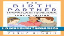 Read Now The Birth Partner - Revised 4th Edition: A Complete Guide to Childbirth for Dads, Doulas,