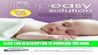 Read Now The Sleepeasy Solution: The Exhausted Parent s Guide to Getting Your Child to Sleep from