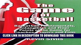 Read Now The Game of Basketball: Basketball Fundamentals, Intangibles and Finer Points of the Game