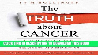 Read Now The Truth About Cancer: What You Need to Know about Cancer s History, Treatment, and