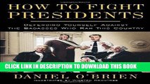 [FREE] EBOOK How to Fight Presidents: Defending Yourself Against the Badasses Who Ran This Country