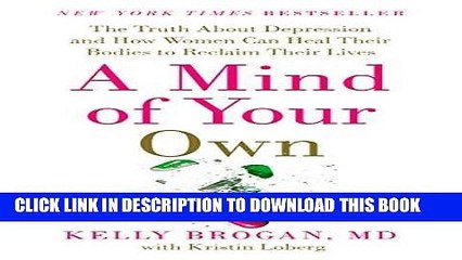 Read Now A Mind of Your Own: The Truth About Depression and How Women Can Heal Their Bodies to