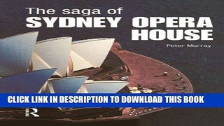 Ebook The Saga of Sydney Opera House: The Dramatic Story of the Design and Construction of the