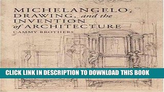 Ebook Michelangelo, Drawing, and the Invention of Architecture Free Read