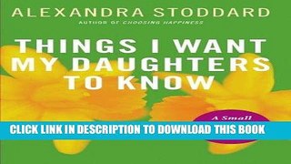 [PDF] Things I Want My Daughters To Know: A Small Book About the Big Issues in Life Full Colection