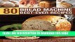 Best Seller 80 Bread Machine Best-Ever Recipes: Discover the potential of your bread machine with