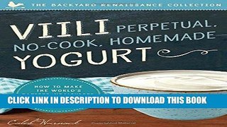 Ebook Viili Perpetual No-cook Homemade Yogurt: The Worldâ€™s Easiest, Healthiest, 100-percent