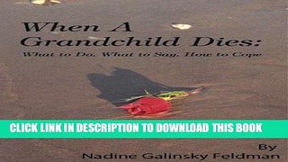 [PDF] When a Grandchild Dies:  What to Do, What to Say, How to Cope Popular Colection