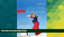 Must Have  Take Your Kids to Europe, 7th: How to Travel Safely (and Sanely) in Europe with Your