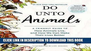 Read Now Do Unto Animals: A Friendly Guide to How Animals Live, and How We Can Make Their Lives