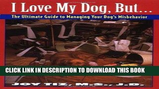 Read Now I Love My Dog, But...:: The Ultimate Guide To Managing Your Dog s Misbehavior PDF Book
