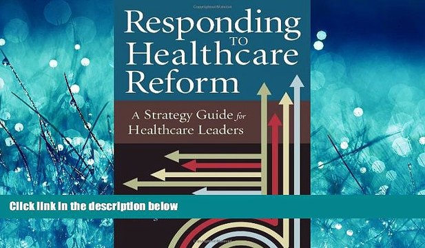 Read Responding to Healthcare Reform: A Strategy Guide for Healthcare Leaders (ACHE Management)