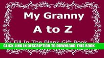 [PDF] My Granny A to Z Fill In The Blank Gift Book (A to Z Gift Books) (Volume 21) Popular Colection