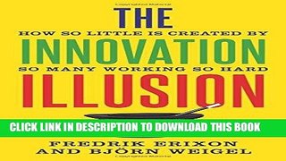 [PDF] FREE The Innovation Illusion: How So Little Is Created by So Many Working So Hard [Download]