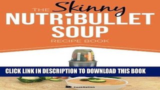 Ebook The Skinny NUTRiBULLET Soup Recipe Book: Delicious, Quick   Easy, Single Serving Soups