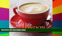 Must Have  Cafe Life London: An Insider s Guide to the City s Neighborhood Cafes  Most Wanted