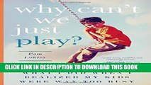 [PDF] Why Can t We Just Play?: What I Did When I Realized My Kids Were Way Too Busy Full Colection
