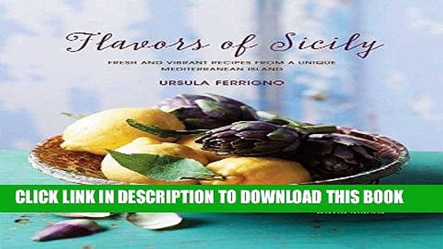 Ebook Flavors of Sicily: Fresh and vibrant recipes from a unique Mediterranean island Free Read