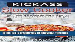 Ebook Kickass Slow Cooker: 50 F*cking Delicious Slow Cooker Recipes You Wanna Make Right This