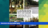 Must Have  London Out of Sight: Exploring the city s secret green spaces  Full Ebook