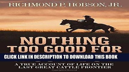 [PDF] Epub Nothing Too Good for a Cowboy: A True Account of Life on the Last Great Cattle Frontier